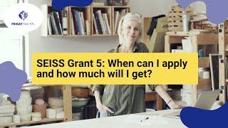SEISS Grant 5: When can i apply and how much will i get?