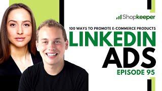 LinkedIn Ads - 100 Ways To Promote E-Commerce Products - Episode 95