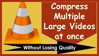 How to compress multiple large videos at once without losing quality in VLC