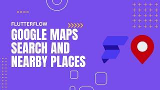 FlutterFlow | Google Maps Search and Nearby Places