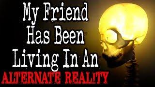 "My Friend Has Been Living in an Alternate Reality" [COMPLETE] | CreepyPasta Storytime