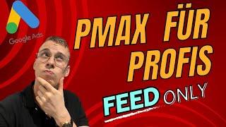 Google Ads Performance Max Kampagne für Profis | Feed-Only PMAX | Schritt für Schritt Anleitung