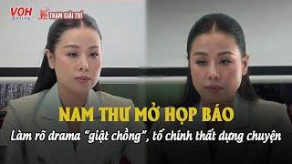 Toàn cảnh họp báo Nam Thư làm rõ drama giật chồng, tố chính thất dựng chuyện để tống tiền 500 triệu