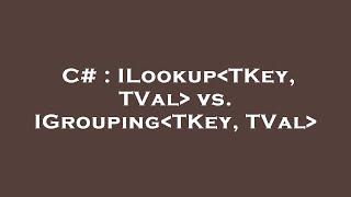 C# : ILookup TKey, TVal  vs. IGrouping TKey, TVal