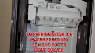 LG refrigerator ice maker, freezing over or leaking water, finally fixed.