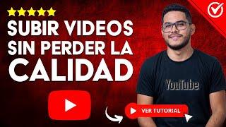 Cómo SUBIR VIDEOS EN YOUTUBE sin Perder la Calidad |   Desde el Celular o la PC ️