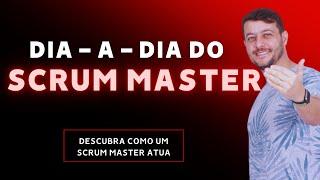 O QUE FAZ O SCRUM MASTER? | DIA A DIA DE UMA SPRINT