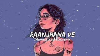 Raanjhana Ve - Lofi | Slowed and Reverb | HRLW