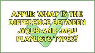 Apple: What is the difference between .m3u8 and .m3u playlists types?