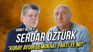 Koray Aydın Demokrat Parti'ye mi? / Serdar Öztürk & Ahmet Nesin