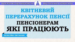 КВІТНЕВИЙ ПЕРЕРАХУНОК ПЕНСІЇ ПЕНСІОНЕРАМ, ЯКІ ПРАЦЮЮТЬ