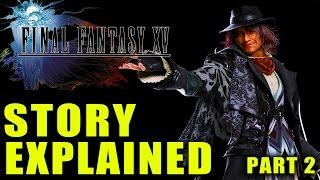 Final Fantasy 15 Story Explained - Part 2 (Game & Ending Explained) "FFXV"