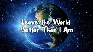 Leave the World Better Than I Am -  Ryan Guerra