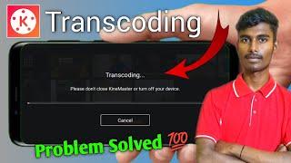 How to Solve Kinemaster transcode Problem | Kinemaster transcoding Problem