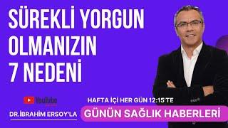 SÜREKLİ YORGUN OLMANIZIN 7 NEDENİ/Günün Sağlık haberleri