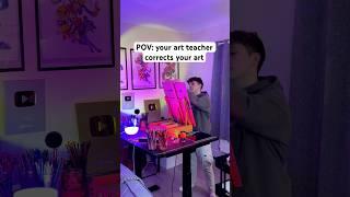 POV: your art teacher corrects your art 