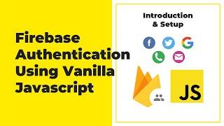 Firebase Authentication For Web (Javascript) - Introduction & Setup