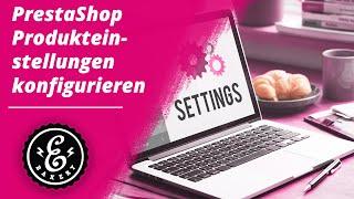 PrestaShop Produkteinstellungen konfigurieren - Globale Artikeleinstellungen für deinen PrestaShop