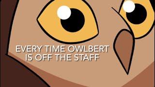 Every Time Owlbert is Off The Staff (S1-2).