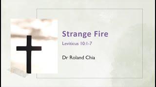 20230416 (Changi Bethany Church) Strange Fire. Dr Roland Chia