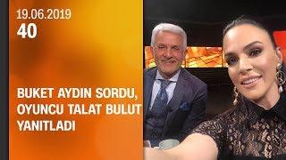 Buket Aydın 40'ta sordu, oyuncu Talat Bulut yanıtladı - 19.06.2019 Çarşamba