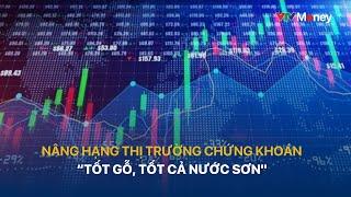 Nâng hạng thị trường chứng khoán: "Tốt gỗ, tốt cả nước sơn" | VTVMoney