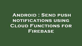 Android : Send push notifications using Cloud Functions for Firebase