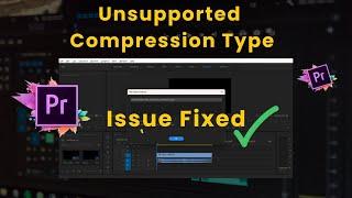 This File Has Unsupported Compression Type | Adobe Premiere Pro Error [FIXED]