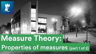 Measure Theory (11/15) - Properties of measures - part 1 of 2