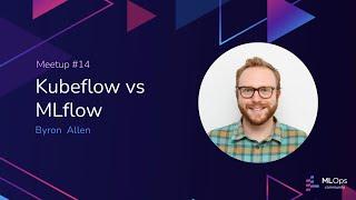 MLOps meetup #14 // Kubeflow vs MLflow with Byron Allen