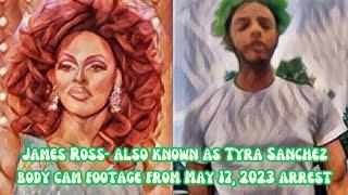 James Ross AKA Tyra Sanchez body cam Footage from May 17, 2023