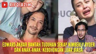 EDWARD AKBAR BANTAH TUDUHAN SEKAP KIMBERLY RYDER DAN ANAK-ANAK: KEBOHONGAN LUAR BIASA