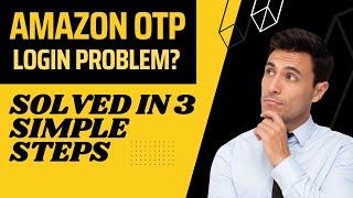 Amazon OTP Problem??? SOLVED IN 3 STEPS!!!