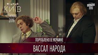 Вассал народа - Пороблено в Украине | Вечерний Киев 2016