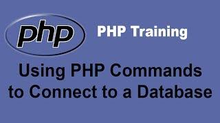 Using PHP Commands to Connect to a Database - PHP Training Tutorial