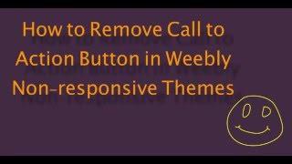 How to Remove Call To Action Button in Weebly Non-responsive Themes?