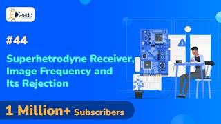 Superhetrodyne Receiver and Image Frequency Rejection - Radio Receivers - Communication Engineering