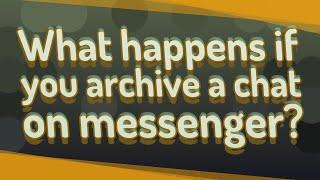 What happens if you archive a chat on messenger?