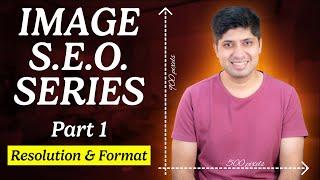 Image SEO Series | Part 1 - Resolution and Format | January 2024 | Learn Image SEO Like A Pro