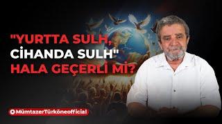 "Yurtta Sulh, Cihanda Sulh" hala geçerli mi?