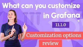 What can you customize in Grafana 11?