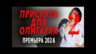 СЛОВ НЕТ КАКОЙ ХОРОШИЙ ФИЛЬМ!КЛАССНЮЧЕЕ КИНО! "ПРИСЛУГА ДЛЯ ОЛИГАРХА 2 " Грустная мелодрама 2024  [[