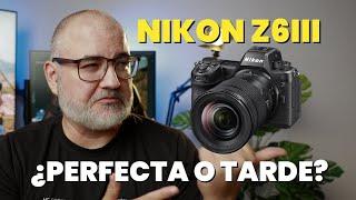 Nikon Z6iii ¿PERFECTA pero TARDE?