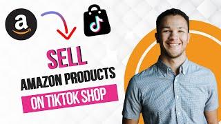 How To Sell Amazon Products On TikTok Shop (Full Guide)