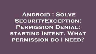 Android : Solve SecurityException: Permission Denial: starting Intent. What permission do I need?