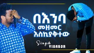 #ለመጀመሪያ ጊዜ አለቀሰ#በእንባ መዘመር እስኪያቅተው#ዘማሪ ይሳኮር#አስደናቂ አምልኮ#Amazing Worship With Singer Yesakor WOW