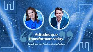 ATITUDES QUE TRANSFORMAM VIDAS | DUDEVAN PEREIRA E LAINE VALGAS