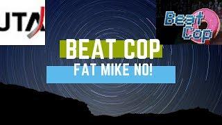 LETS PLAY - BEAT COP - FAT MIKE NO!