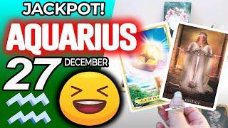 Aquarius  FINALLY GETTING WHAT YOU DESERVEJACKPOT Horoscope for Today December 27 2024 