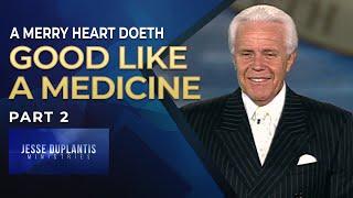 A Merry Heart Doeth Good Like A Medicine, Part 2 | Jesse Duplantis